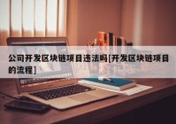 公司开发区块链项目违法吗[开发区块链项目的流程]