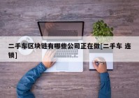 二手车区块链有哪些公司正在做[二手车 连锁]