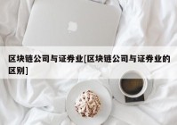 区块链公司与证券业[区块链公司与证券业的区别]