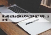 区块链能注册正规公司吗[区块链公司可以注册吗]