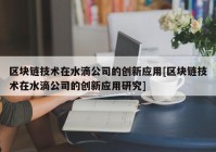 区块链技术在水滴公司的创新应用[区块链技术在水滴公司的创新应用研究]