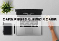 怎么找区块链技术公司[区块链公司怎么赚钱]