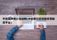 中信区块链公司招聘[中信银行区块链贸易融资平台]