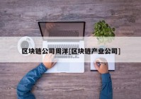 区块链公司周洋[区块链产业公司]