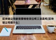 区块链公司都需要哪些岗位呢工资高吗[区块链公司做什么]